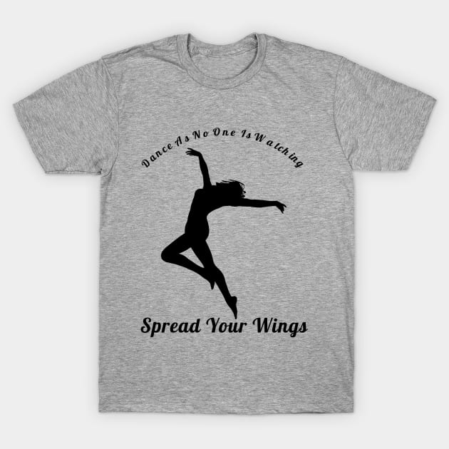 Dance As If No One Is Watching Spread Your Wings Hip-Hop,R&B Lovers Gift T-Shirt by klimentina